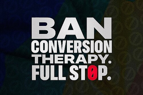 Graphic featuring the text 'Ban conversion therapy. Full stop.'